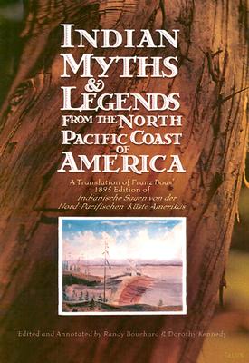 Indian Myths & Legends from the North Pacific Coast of America: A Translation - Bouchard, Randy (Editor), and Boas, Franz, and Kennedy, Dorothy