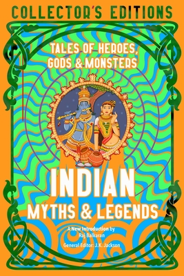 Indian Myths & Legends: Tales of Heroes, Gods & Monsters - Balkaran, Raj, Dr. (Introduction by), and Jackson, J.K. (Editor)