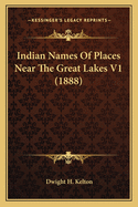 Indian Names Of Places Near The Great Lakes V1 (1888)