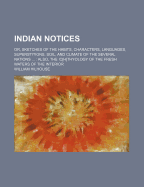 Indian Notices: Or, Sketches of the Habits, Characters, Languages, Superstitions, Soil, and Climate of the Several Nations ...: Also, the IC[H]thyology of the Fresh Waters of the Interior