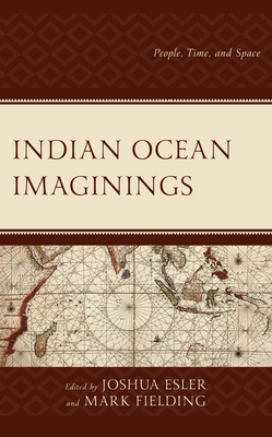 Indian Ocean Imaginings: People, Time, and Space - Esler, Joshua (Editor), and Fielding, Mark (Editor), and S, Arjun (Contributions by)