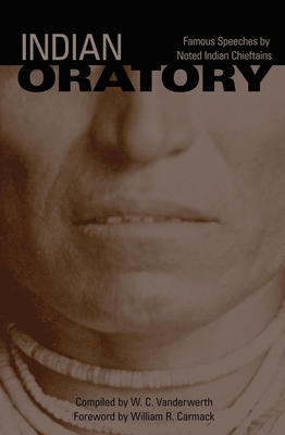 Indian Oratory, Volume 110: Famous Speeches by Noted Indian Chiefs - Vanderwerth, W C, and Carmack, William R (Foreword by)