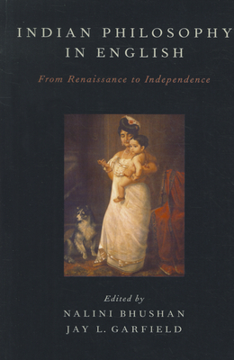 Indian Philosophy in English: From Renaissance to Independence - Bhushan, Nalini (Editor), and Garfield, Jay L. (Editor)