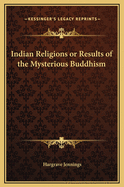 Indian Religions or Results of the Mysterious Buddhism