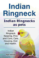 Indian Ringneck. Indian Ringnecks as Pets. Indian Ringneck Keeping, Pros and Cons, Care, Housing, Diet and Health.