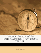 "indian Sketches" An Entertainment For Home Talent