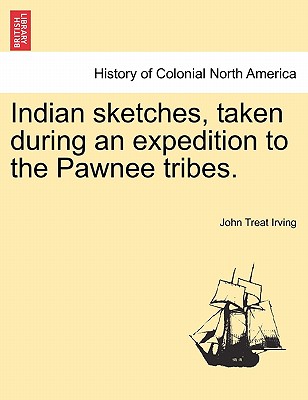 Indian Sketches, Taken During an Expedition to the Pawnee Tribes. - Irving, John Treat, Jr.