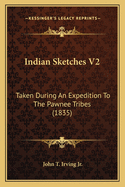 Indian Sketches V2: Taken During An Expedition To The Pawnee Tribes (1835)