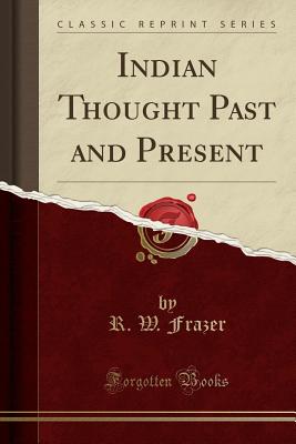 Indian Thought Past and Present (Classic Reprint) - Frazer, R W