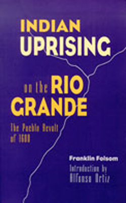 Indian Uprising on the Rio Grande: The Pueblo Revolt of 1680 - Folsom, Franklin, and Ortiz, Alfonso (Introduction by)