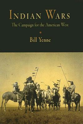 Indian Wars: The Campaign for the American West - Yenne, Bill