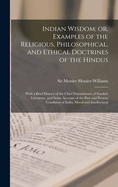 Indian Wisdom; or, Examples of the Religious, Philosophical, and Ethical Doctrines of the Hindus: With a Brief History of the Chief Departments of Sanskrit Literature, and Some Account of the Past and Present Condition of India, Moral and Intellectural