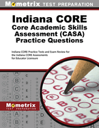 Indiana Core Core Academic Skills Assessment Casa Practice Questions: Indiana Core Practice Tests and Exam Review for the Indiana Core Assessments for Educator Licensure