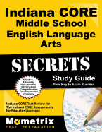 Indiana Core Middle School English Language Arts Secrets Study Guide: Indiana Core Test Review for the Indiana Core Assessments for Educator Licensure