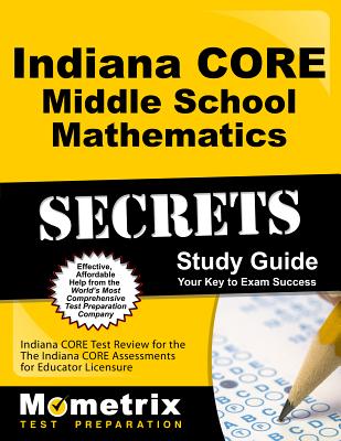 Indiana Core Middle School Mathematics Secrets Study Guide: Indiana Core Test Review for the Indiana Core Assessments for Educator Licensure - Mometrix Indiana Teacher Certification Test Team (Editor)