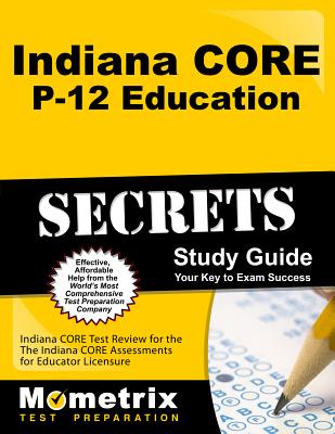 Indiana Core P-12 Education Secrets Study Guide: Indiana Core Test Review for the Indiana Core Assessments for Educator Licensure - Mometrix Indiana Teacher Certification Test Team (Editor)