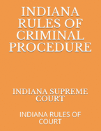 Indiana Rules of Criminal Procedure: Indiana Rules of Court - Naumcenko, Evgenia (Editor), and Supreme Court, Indiana