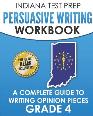 INDIANA TEST PREP Persuasive Writing Workbook Grade 4: A Complete Guide to Writing Opinion Pieces - Hawas, I