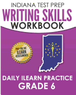 Indiana Test Prep Writing Skills Workbook Daily iLearn Practice Grade 6: Preparation for the iLearn English Language Arts Assessments