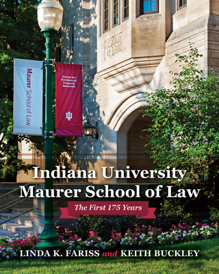 Indiana University Maurer School of Law: The First 175 Years - Fariss, Linda K, and Buckley, Keith