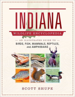 Indiana Wildlife Encyclopedia: An Illustrated Guide to Birds, Fish, Mammals, Reptiles, and Amphibians - Shupe, Scott