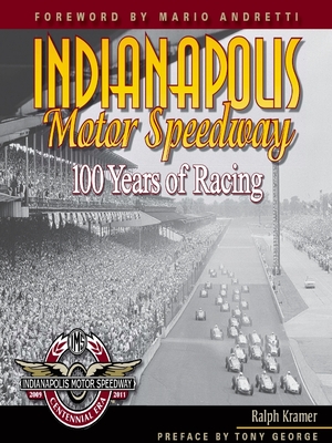 Indianapolis Motor Speedway: 100 Years of Racing - Kramer, Ralph, and Andretti, Mario (Foreword by)