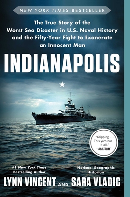 Indianapolis: The True Story of the Worst Sea Disaster in U.S. Naval History and the Fifty-Year Fight to Exonerate an Innocent Man - Vincent, Lynn, and Vladic, Sara