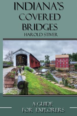 Indiana's Covered Bridges: A Sourcebook for Photographers and Explorers - Stiver, Harold