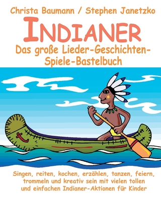 Indianer - Das groe Lieder-Geschichten-Spiele-Bastelbuch: Singen, reiten, kochen, erzhlen, tanzen, feiern, trommeln und kreativ sein mit vielen tollen und einfachen Indianer-Aktionen fr Kinder - Krenzer, Rolf, and Grosche, Erwin, and Janetzko, Stephen