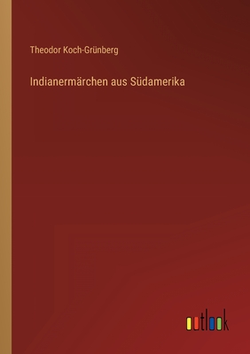 Indianermarchen Aus Sudamerika - Koch-Gr?nberg, Theodor