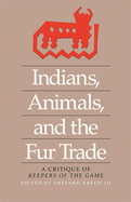 Indians, Animals, & the Fur Trade: A Critique of "Keepers of the Game"