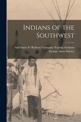 Indians of the Southwest - Dorsey, George Amos, and Atchison, Topeka And Santa Fe Railwa (Creator)