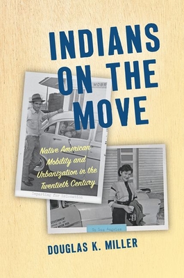 Indians on the Move: Native American Mobility and Urbanization in the Twentieth Century - Miller, Douglas K