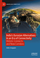 India's Eurasian Alternatives in an Era of Connectivity: Historic Connects and New Corridors