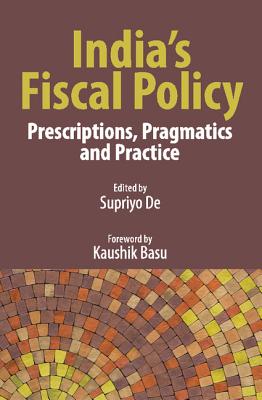 India's Fiscal Policy: Prescriptions, Pragmatics and Practice - De, Supriyo (Editor)