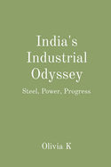 India's Industrial Odyssey: Steel, Power, Progress