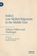 India's Low-Skilled Migration to the Middle East: Policies, Politics and Challenges