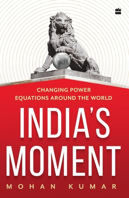 India's Moment: Changing Power Equations around the World - Kumar, Mohan