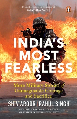 India's Most Fearless 2: More Military Stories of Unimaginable Courage and Sacrifice | Stories of War - Singh, Shiv Aroor and Rahul