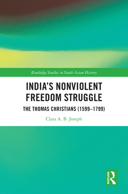 India's Nonviolent Freedom Struggle: The Thomas Christians (1599-1799) - Joseph, Clara A B