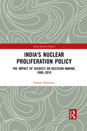 India's Nuclear Proliferation Policy: The Impact of Secrecy on Decision Making, 1980-2010