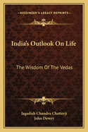 India's outlook on life the wisdom of the Vedas