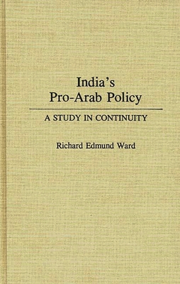 India's Pro-Arab Policy: A Study in Continuity - Ward, Richard Edmund