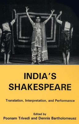 India's Shakespeare: Translation, Interpretation, and Performance - Trivedi, Poonam (Editor), and Bartholomeusz, Dennis (Editor)