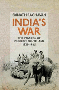 India's War: The Making of Modern South Asia, 1939-1945