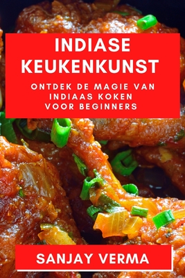 Indiase Keukenkunst: Ontdek de Magie van Indiaas Koken voor Beginners - Verma, Sanjay