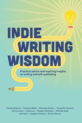 Indie Writing Wisdom: Self-Publishing Handbook: Practical advice and inspiring insights on writing and self-publishing from successful indie authors from all over the world - McClellan, Stephen, and Weaver, Kara S, and Trevena, Angeline