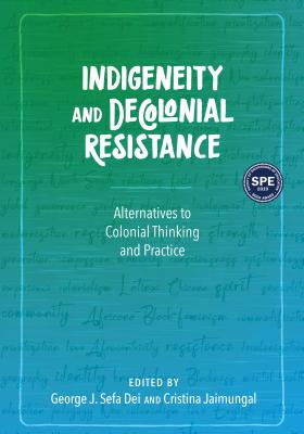 Indigeneity and Decolonial Resistance: Alternatives to Colonial Thinking and Practice - Dei, George J Sefa (Editor), and Jaimungal, Cristina (Editor)