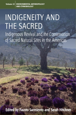 Indigeneity and the Sacred: Indigenous Revival and the Conservation of Sacred Natural Sites in the Americas - Sarmiento, Fausto (Editor), and Hitchner, Sarah (Editor)