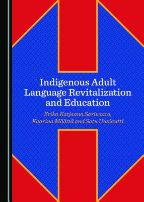 Indigenous Adult Language Revitalization and Education - Maatta, Kaarina, and Sarivaara, Erika Katjaana, and Uusiautti, Satu